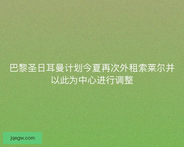 巴黎圣日耳曼计划今夏再次外租索莱尔并以此为中心进行调整